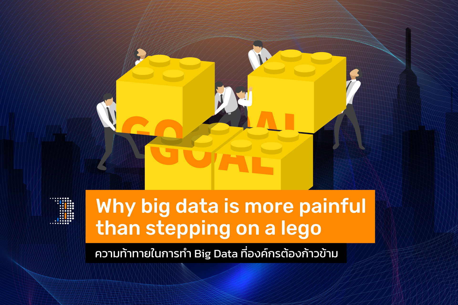 Why Big Data is More Painful than Stepping on a Lego ความท้าทายในการทำ Big Data ที่องค์กรต้องก้าวข้าม
